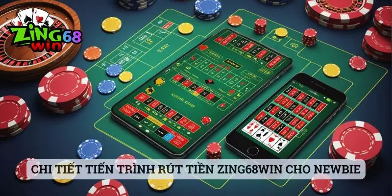 Chi tiết tiến trình rút tiền zing68win cho newbie